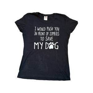 I WOULD PUSH YOU IN FRONT OF ZOMBIES TO SAVE MY DOG Black T shirt Size Medium